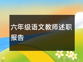 六年級(jí)語(yǔ)文教師述職報(bào)告