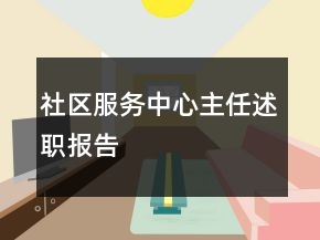 社區(qū)服務(wù)中心主任述職報(bào)告