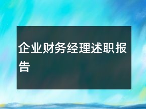 企業(yè)財(cái)務(wù)經(jīng)理述職報(bào)告