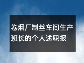卷煙廠制絲車間生產(chǎn)班長(zhǎng)的個(gè)人述職報(bào)告