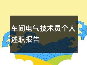 車間電氣技術(shù)員個(gè)人述職報(bào)告