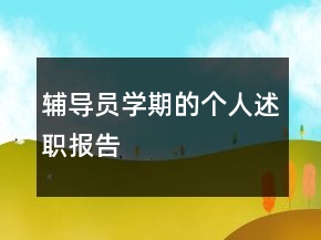 輔導(dǎo)員學(xué)期的個(gè)人述職報(bào)告