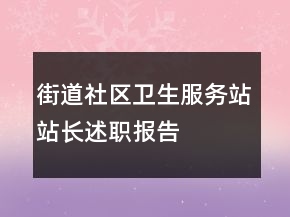 街道社區(qū)衛(wèi)生服務站站長述職報告