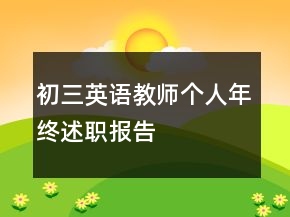 初三英語(yǔ)教師個(gè)人年終述職報(bào)告