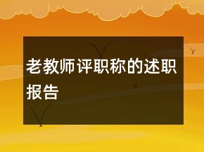 老教師評(píng)職稱的述職報(bào)告
