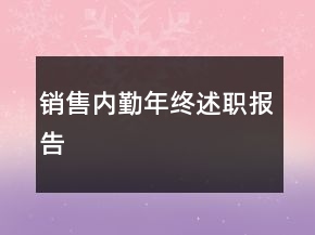 銷售內(nèi)勤年終述職報(bào)告