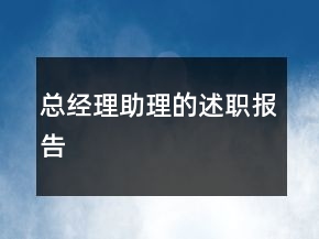 總經(jīng)理助理的述職報(bào)告