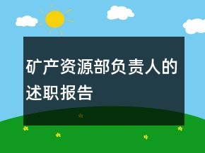 礦產(chǎn)資源部負(fù)責(zé)人的述職報(bào)告