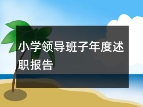 小學(xué)領(lǐng)導(dǎo)班子年度述職報(bào)告