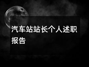 汽車站站長(zhǎng)個(gè)人述職報(bào)告