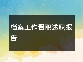 檔案工作晉職述職報告