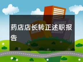 藥店店長(zhǎng)轉(zhuǎn)正述職報(bào)告