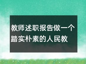 教師述職報(bào)告做一個(gè)踏實(shí)樸素的人民教師