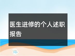 醫(yī)生進(jìn)修的個(gè)人述職報(bào)告