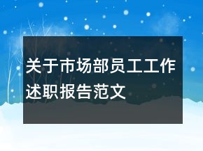 關(guān)于市場部員工工作述職報告范文