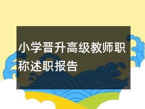 小學(xué)晉升高級(jí)教師職稱述職報(bào)告