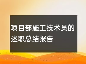 項目部施工技術(shù)員的述職總結(jié)報告