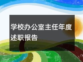 學(xué)校辦公室主任年度述職報(bào)告