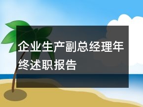 企業(yè)生產(chǎn)副總經(jīng)理年終述職報告