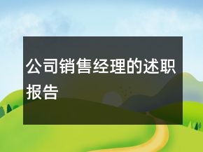 公司銷(xiāo)售經(jīng)理的述職報(bào)告