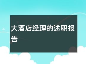 大酒店經(jīng)理的述職報告