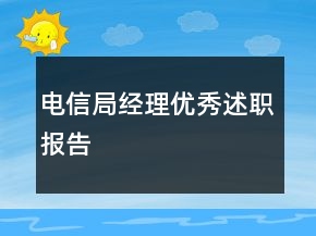 電信局經理優(yōu)秀述職報告