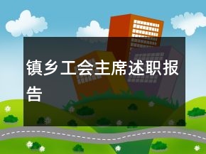 鎮(zhèn)鄉(xiāng)工會主席述職報(bào)告