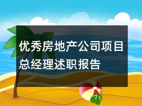 優(yōu)秀房地產(chǎn)公司項目總經(jīng)理述職報告
