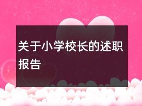 關(guān)于小學(xué)校長(zhǎng)的述職報(bào)告