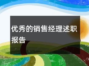 優(yōu)秀的銷(xiāo)售經(jīng)理述職報(bào)告
