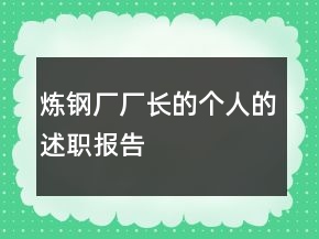 煉鋼廠廠長(zhǎng)的個(gè)人的述職報(bào)告
