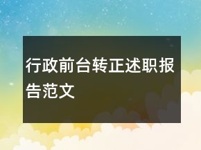 行政前臺轉(zhuǎn)正述職報(bào)告范文