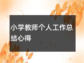 小學(xué)教師個人工作總結(jié)心得