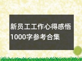 新員工工作心得感悟1000字參考合集