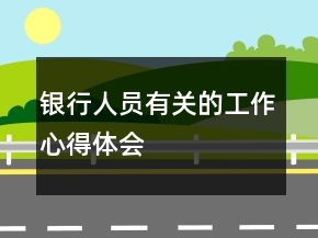 銀行人員有關(guān)的工作心得體會(huì)