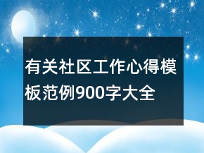 有關社區(qū)工作心得模板范例900字大全