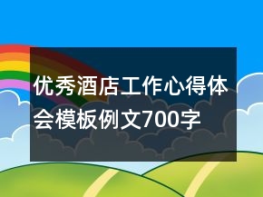優(yōu)秀酒店工作心得體會(huì)模板例文700字