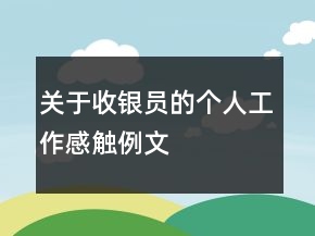 關(guān)于收銀員的個(gè)人工作感觸例文