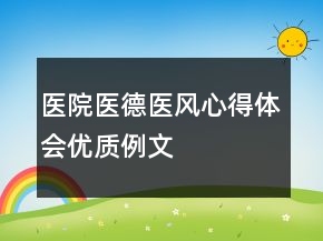 醫(yī)院醫(yī)德醫(yī)風(fēng)心得體會優(yōu)質(zhì)例文