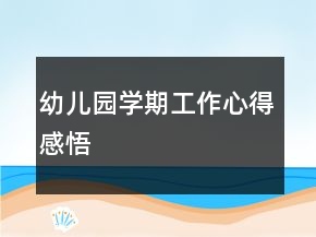 幼兒園學(xué)期工作心得感悟