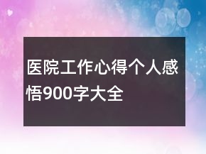 醫(yī)院工作心得個人感悟900字大全