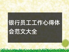 銀行員工工作心得體會范文大全