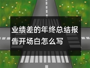 業(yè)績差的年終總結(jié)報告開場白怎么寫