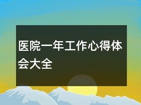 醫(yī)院一年工作心得體會大全