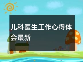 兒科醫(yī)生工作心得體會最新