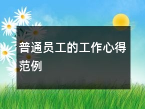 普通員工的工作心得范例
