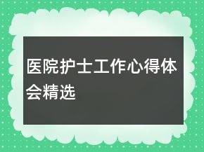 醫(yī)院護(hù)士工作心得體會(huì)精選
