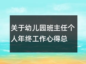關(guān)于幼兒園班主任個(gè)人年終工作心得總結(jié)