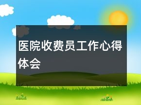 醫(yī)院收費(fèi)員工作心得體會