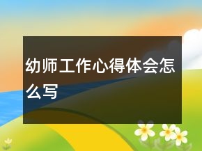 幼師工作心得體會怎么寫